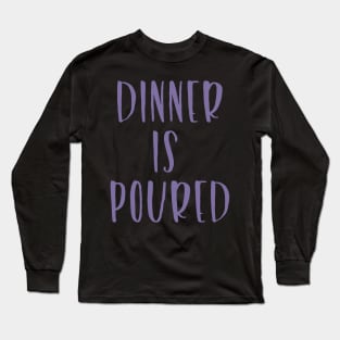 Snarky Booze Drinking Dinner is Poured Long Sleeve T-Shirt